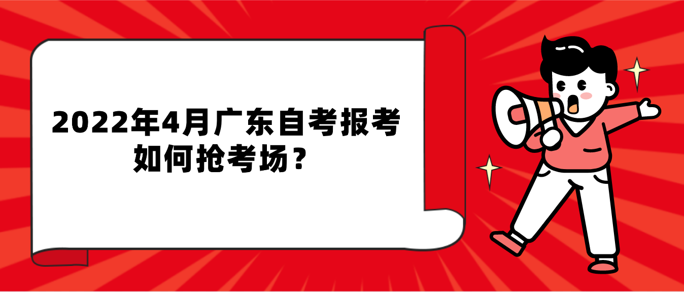 2022年4月广东自考报考如何抢考场？(图1)