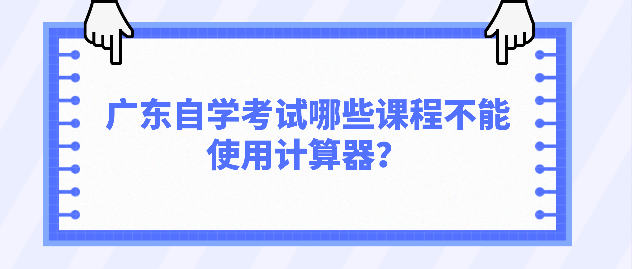 广东自学考试哪些课程不能使用计算器？(图1)