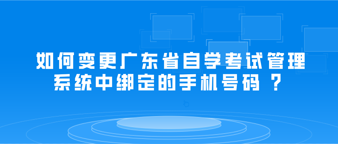 如何变更广东省自学考试管理系统中绑定的手机号码 ？(图1)