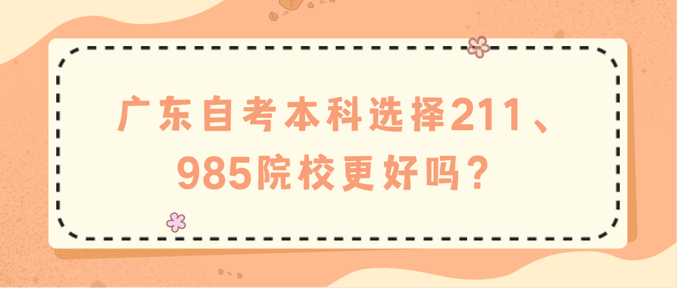 广东自考本科选择211、985院校更好吗？
