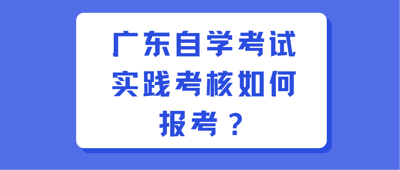 广东自学考试实践考核如何报考？