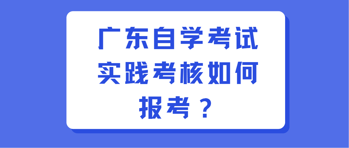 广东自学考试实践考核如何报考？(图1)