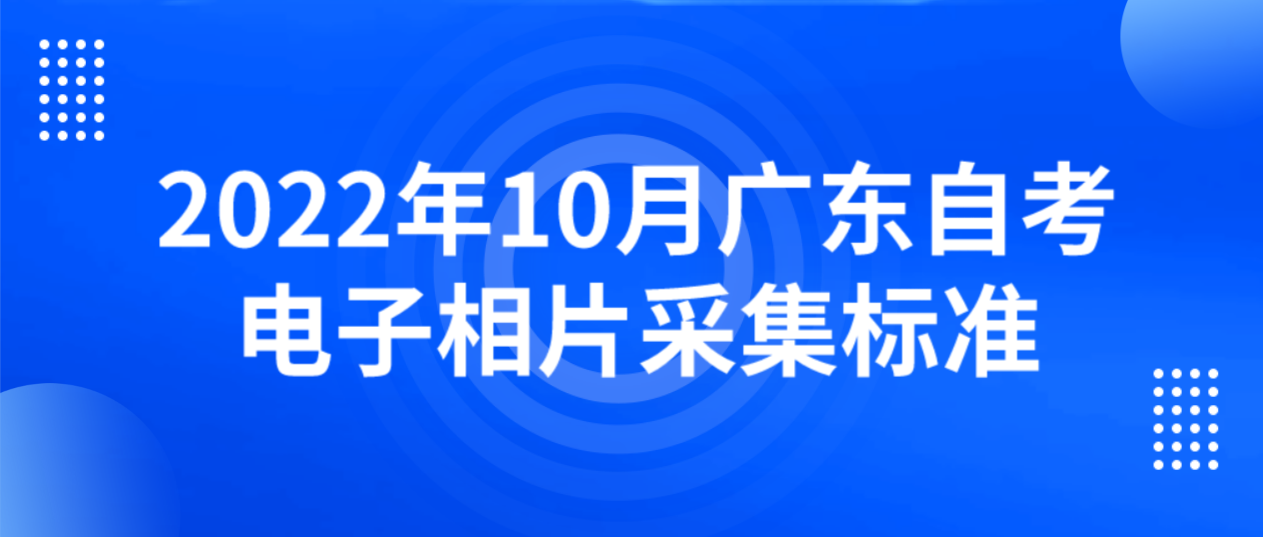 2022年10月广东自考电子相片采集标准