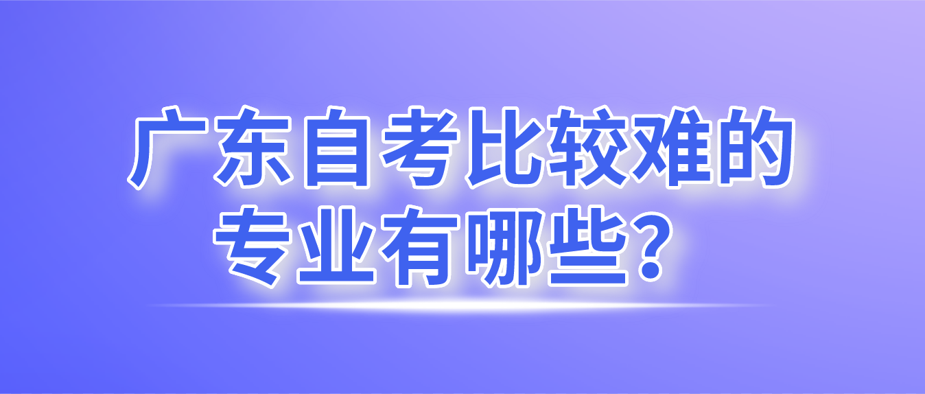 广东自考比较难的专业有哪些？(图1)