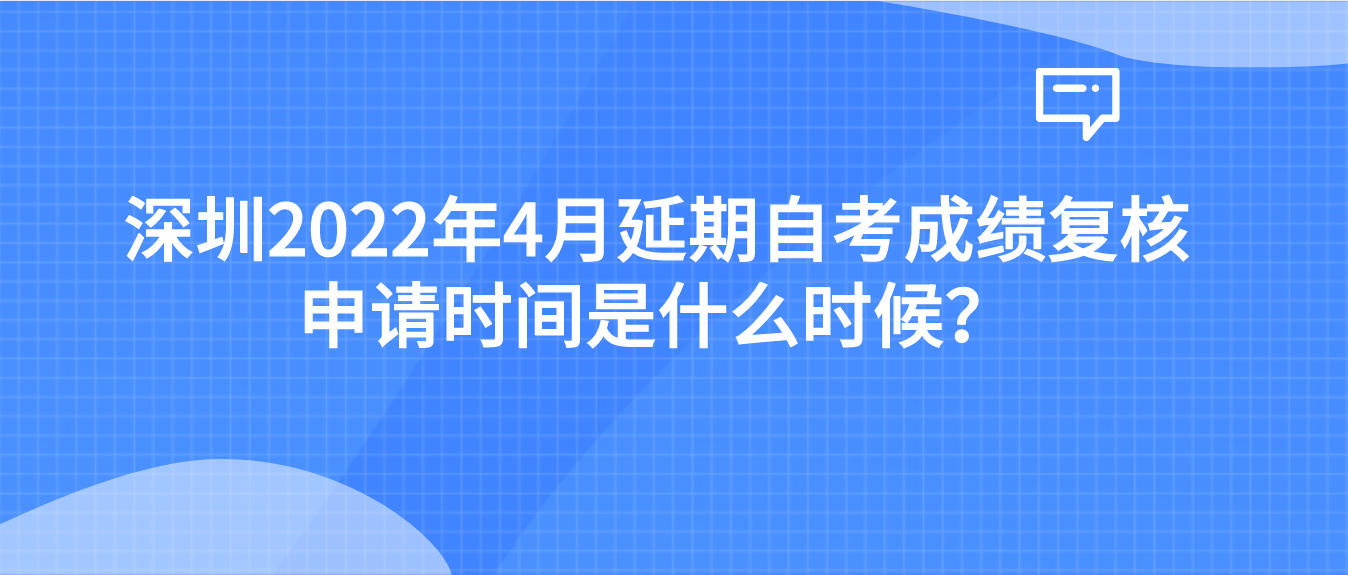 深圳2022年4月延期自考成绩复核申请时间是什么时候？(图1)