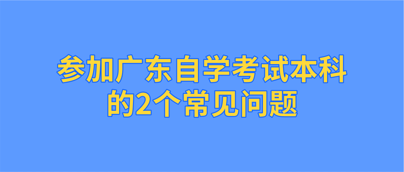 参加广东自学考试本科的2个常见问题(图1)