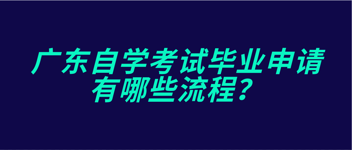 广东自学考试毕业申请有哪些流程？