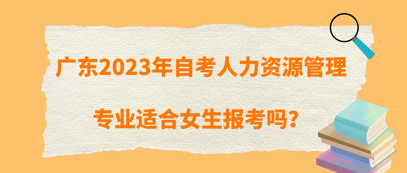 广东2023年自考人力资源管理专业适合女生报考吗？