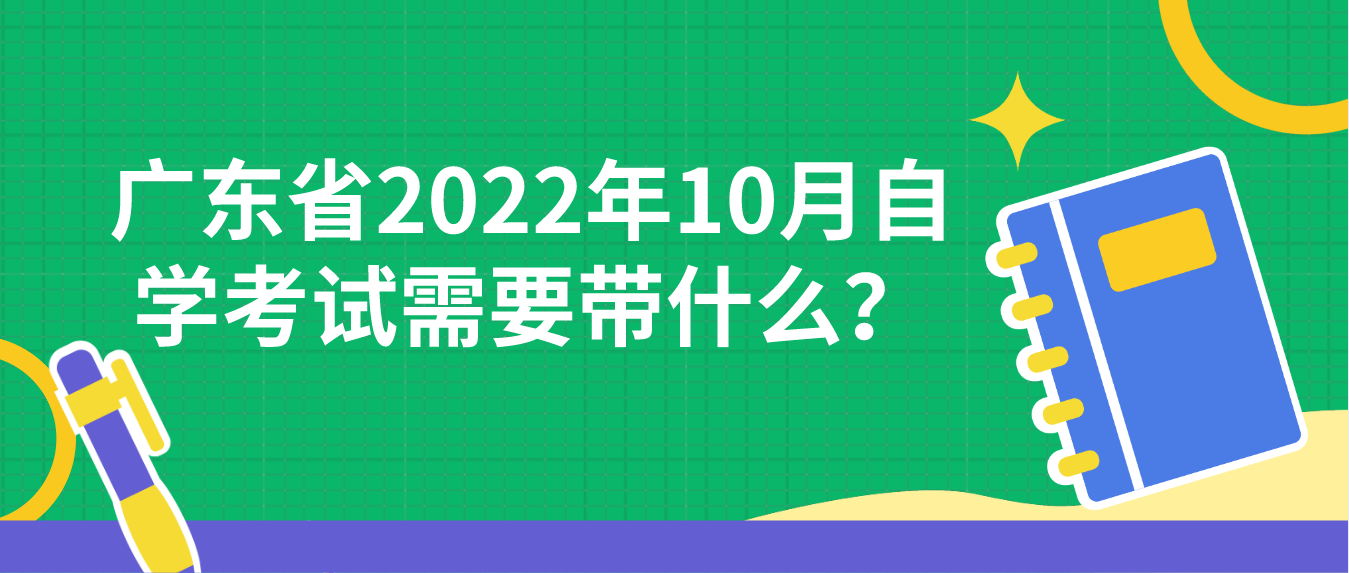 广东省2022年10月自学考试需要带什么？(图1)