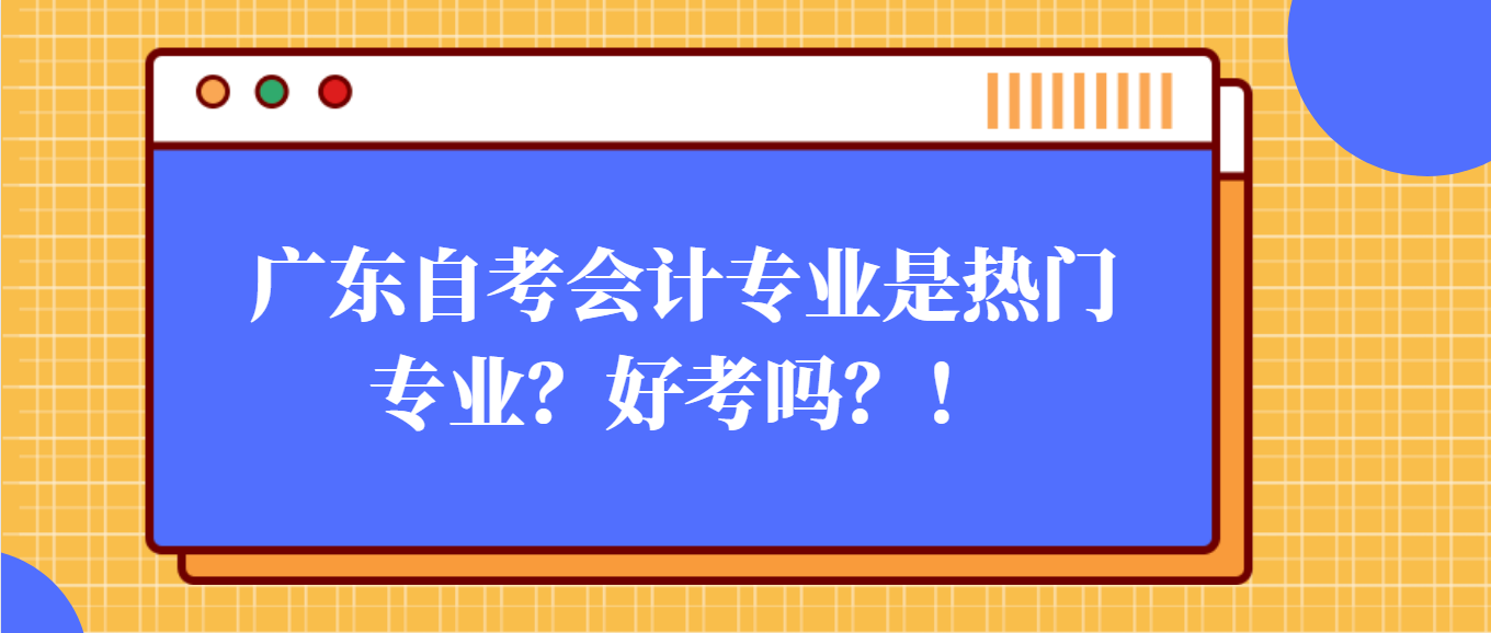 广东自考会计专业是热门专业？好考吗？