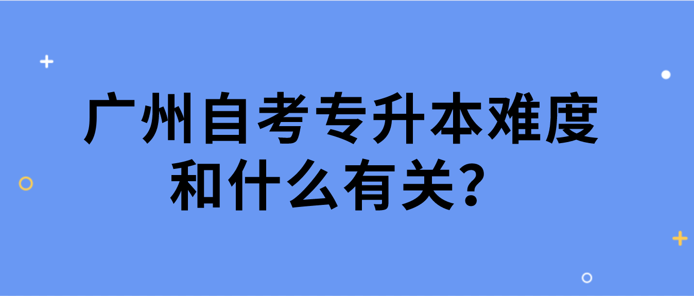 广州自考专升本难度和什么有关？(图1)