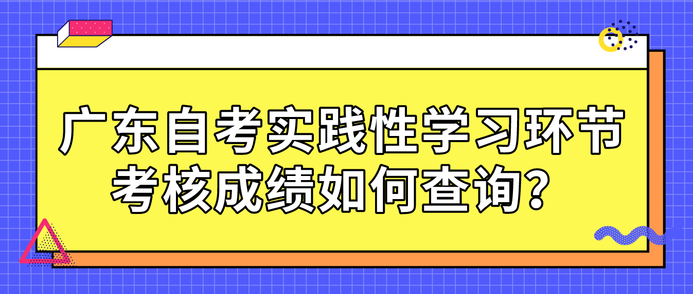 广东自考实践性学习环节考核成绩如何查询？