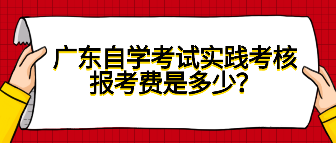 广东自学考试实践考核报考费是多少？