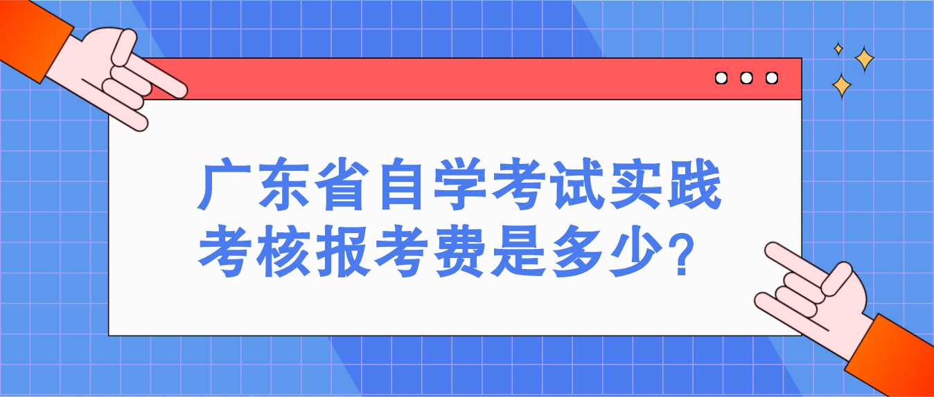 广东省自学考试实践考核报考费是多少？(图1)