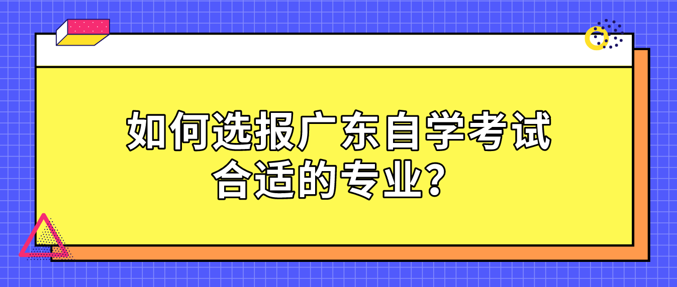 如何选报广东自学考试合适的专业？(图1)