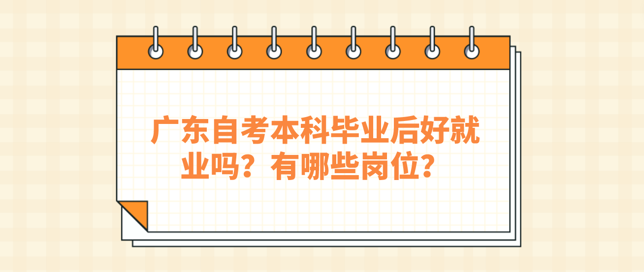 广东自考本科毕业后好就业吗？有哪些岗位？(图1)