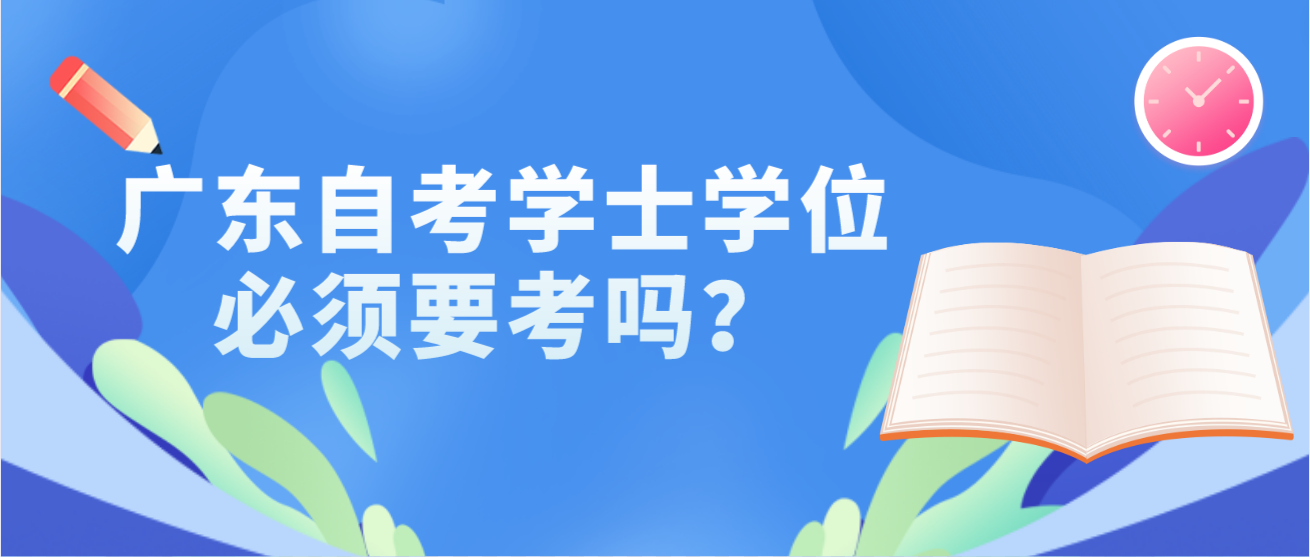 广东自考学士学位必须要考吗？(图1)