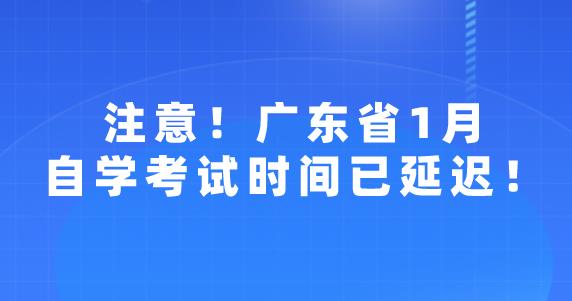 注意！广东省2023年1月自学考试时间已推迟至4月1~2日