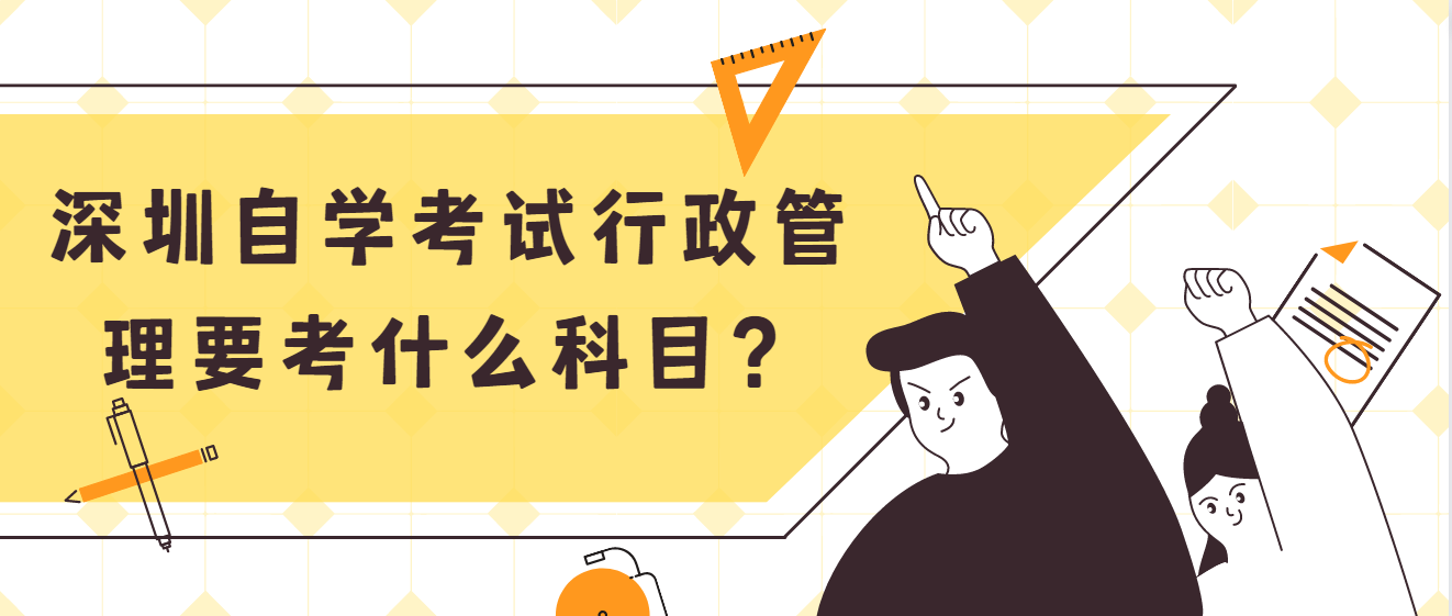 深圳自学考试行政管理要考什么科目？(图1)