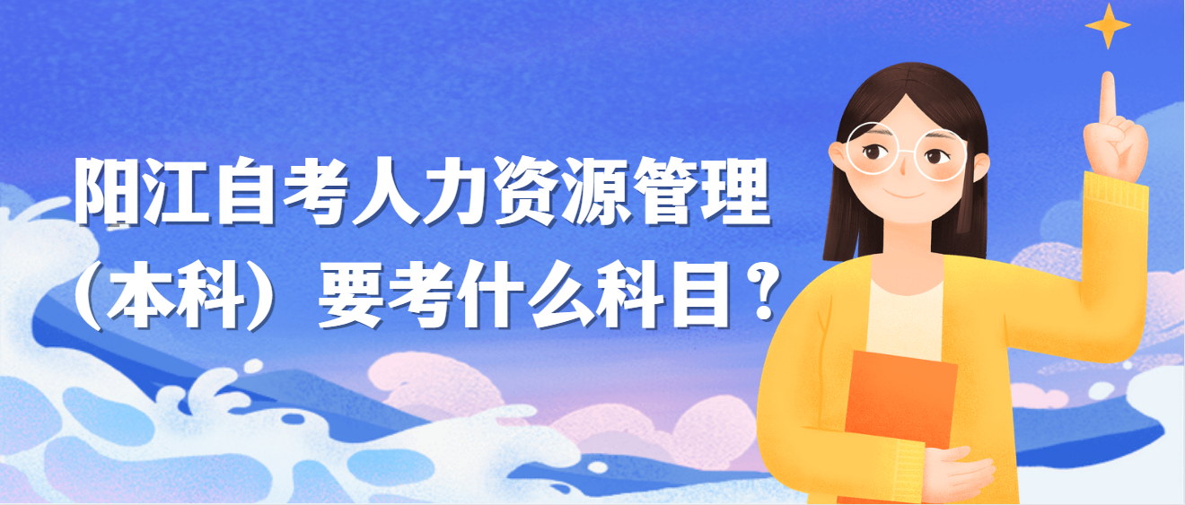 阳江自考人力资源管理（本科）要考什么科目？(图1)