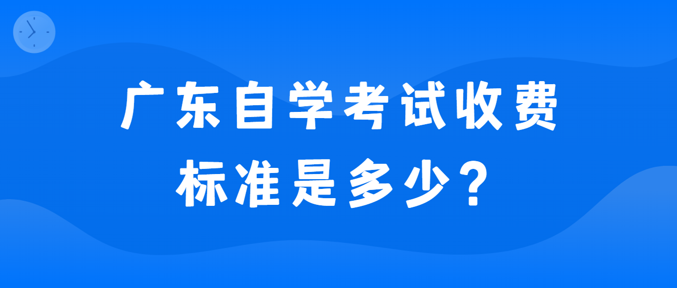 广东自学考试收费标准是多少？