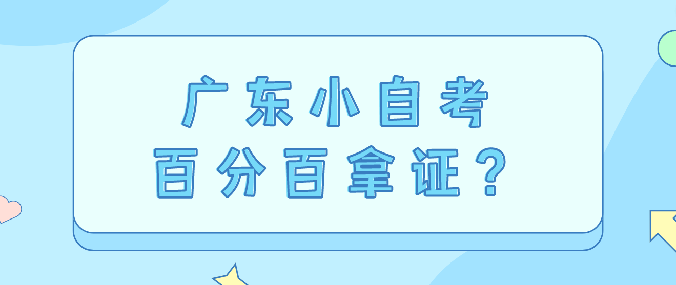 广东小自考百分百拿证？