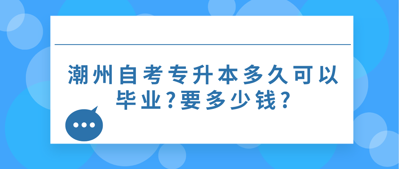 潮州自考专升本多久可以毕业?要多少钱?