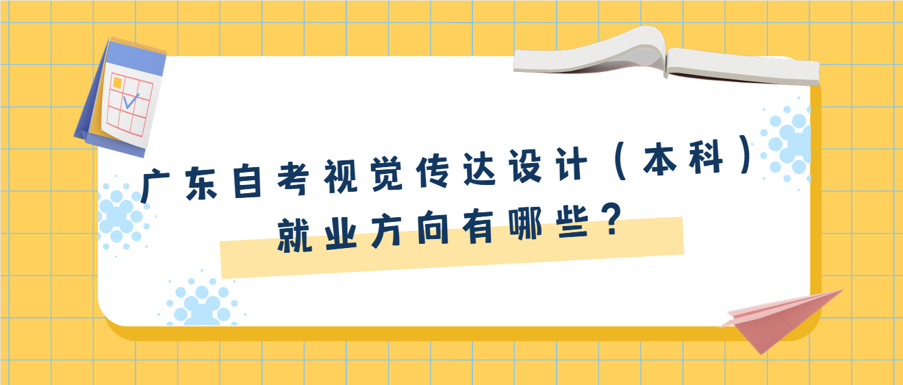广东自考视觉传达设计（本科）就业方向有哪些？