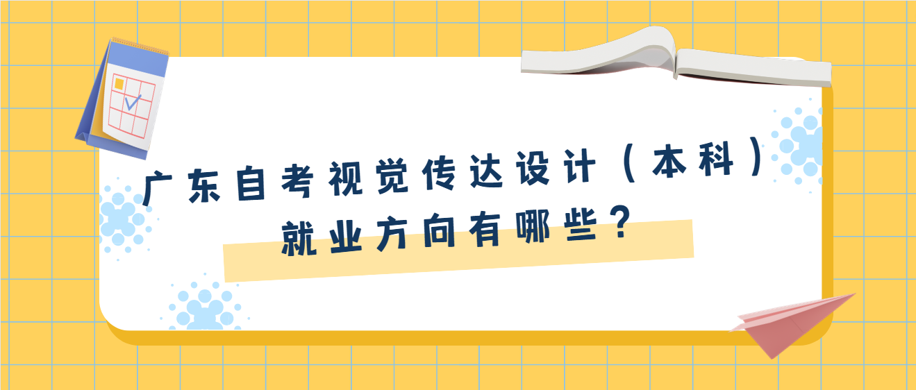 广东自考视觉传达设计（本科）就业方向有哪些？(图1)