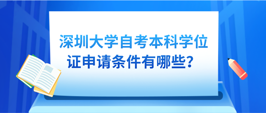 深圳大学自考本科学位证申请条件有哪些？(图1)