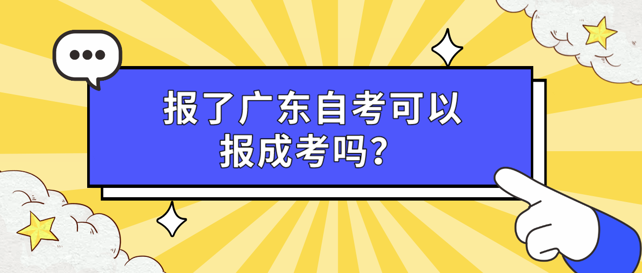 报了广东自考可以报成考吗？(图1)