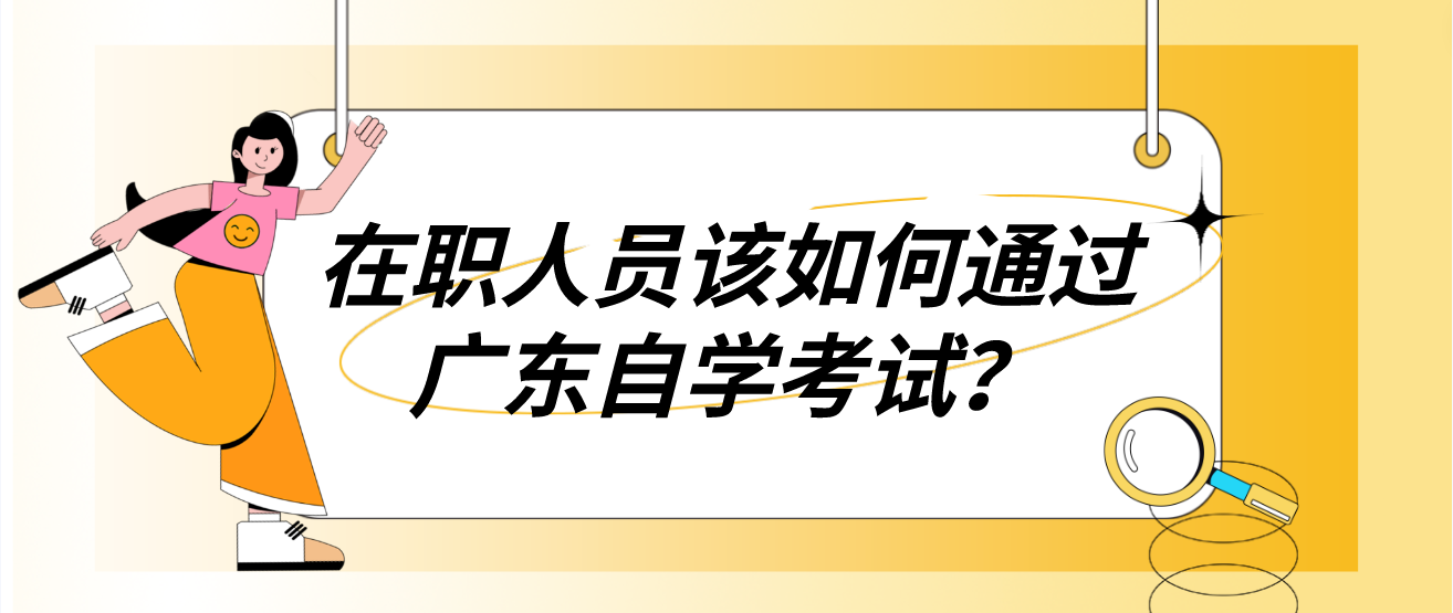 在职人员该如何通过广东自学考试？(图1)