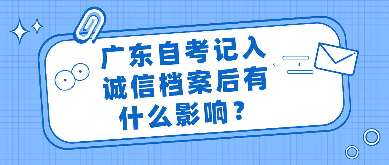 广东自考记入诚信档案后有什么影响？(图1)