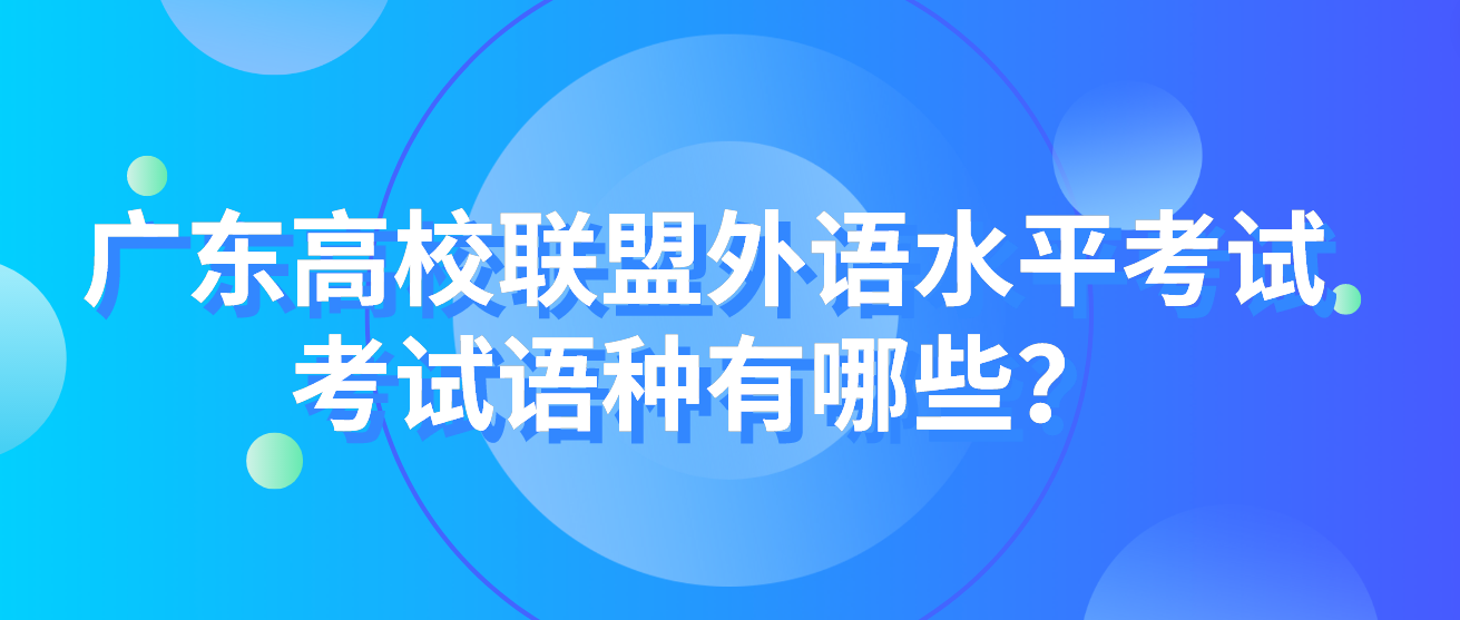 广东高校联盟外语水平考试考试语种有哪些？(图1)