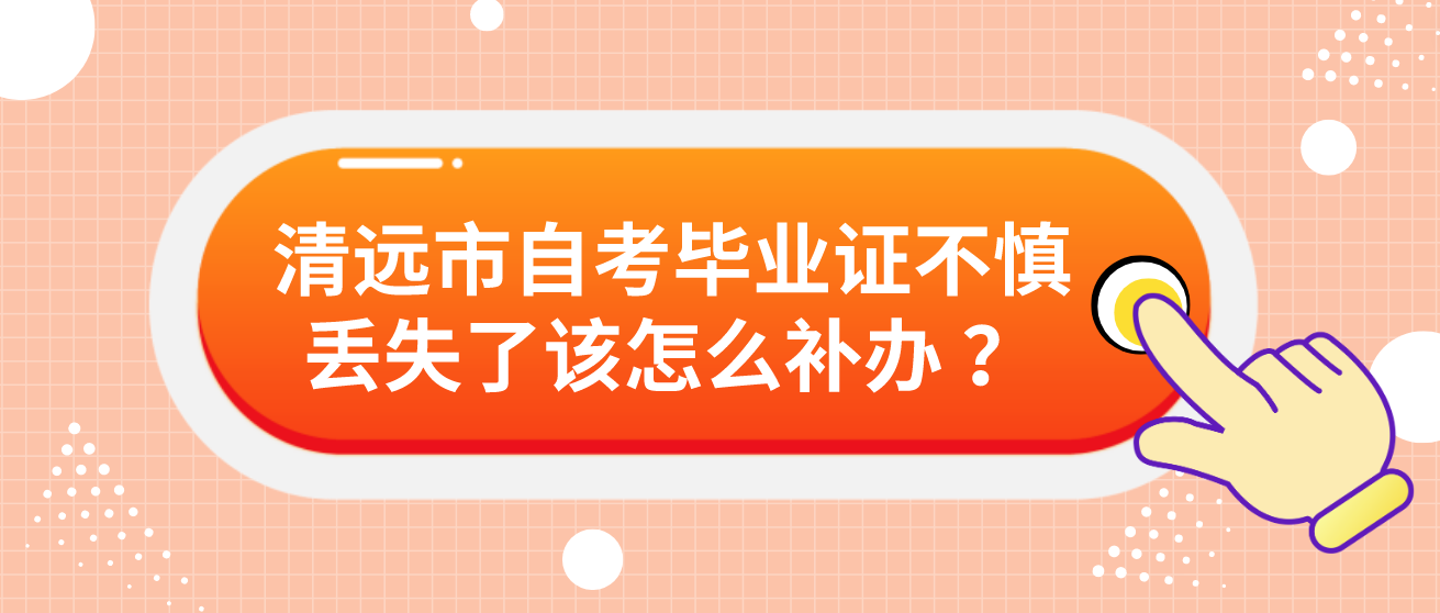 清远市自考毕业证不慎丢失了该怎么补办 ？(图1)