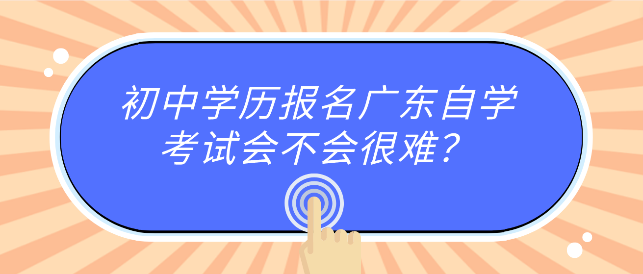 初中学历报名广东自学考试会不会很难？(图1)