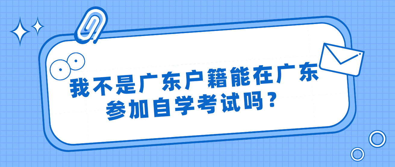 我不是广东户籍能在广东参加自学考试吗？(图1)