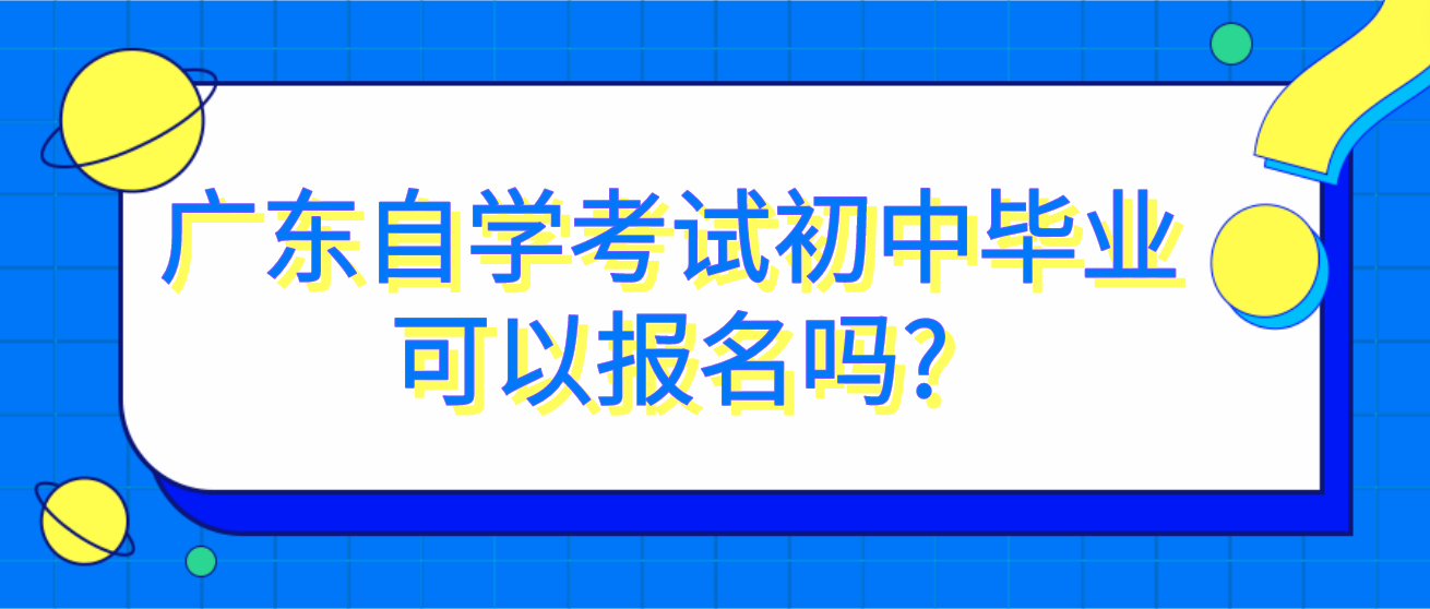 广东自学考试初中毕业可以报名吗?(图1)