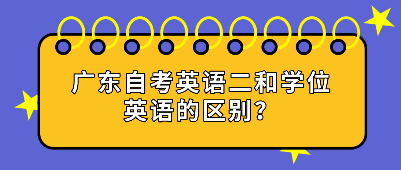 广东自考英语二和学位英语的区别？(图1)