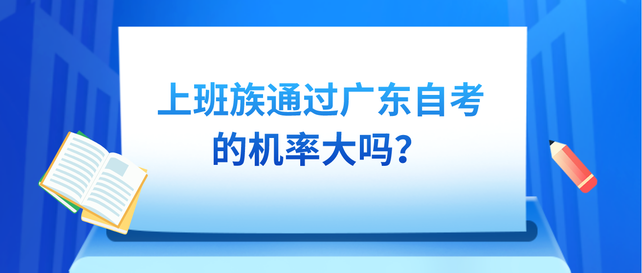 上班族通过广东自考的机率大吗？(图1)