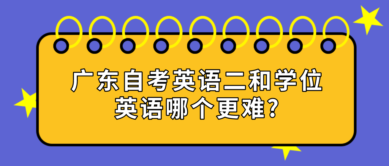 广东自考英语二和学位英语哪个更难?(图1)