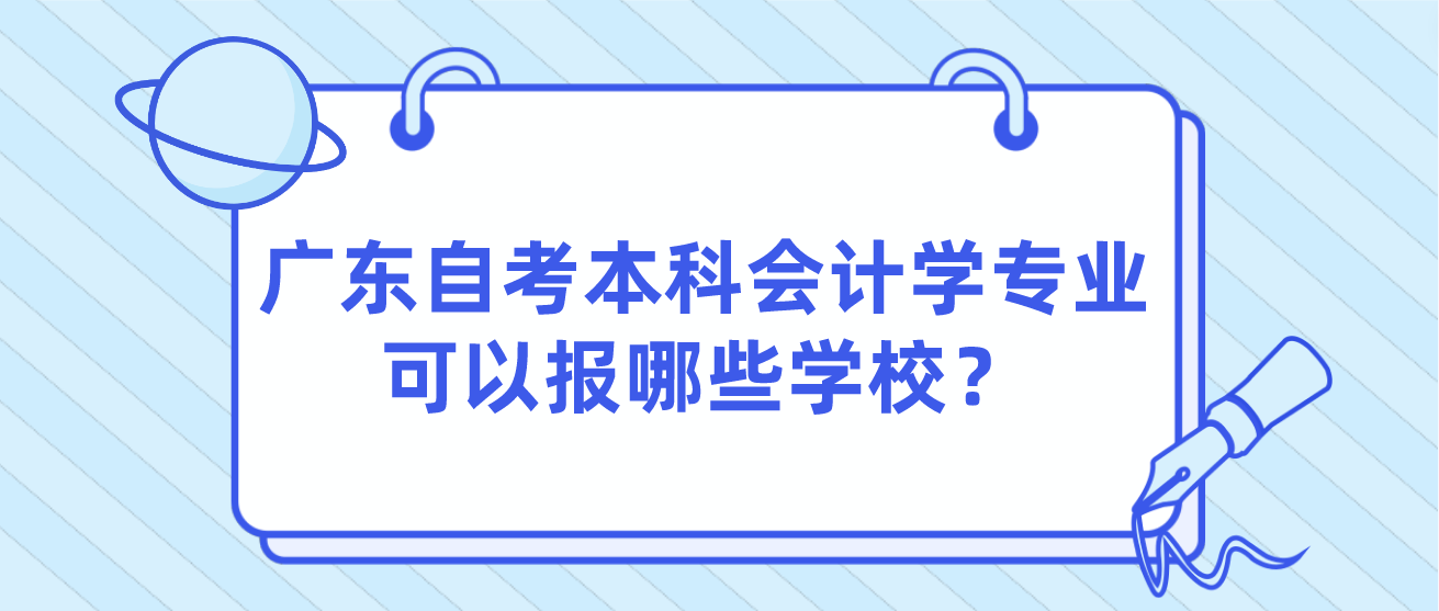 广东自考本科会计学专业可以报哪些学校？(图1)