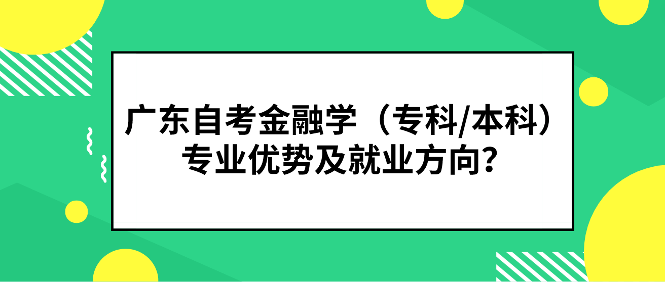 广东自考金融学（专科/本科）专业优势及就业方向？(图1)