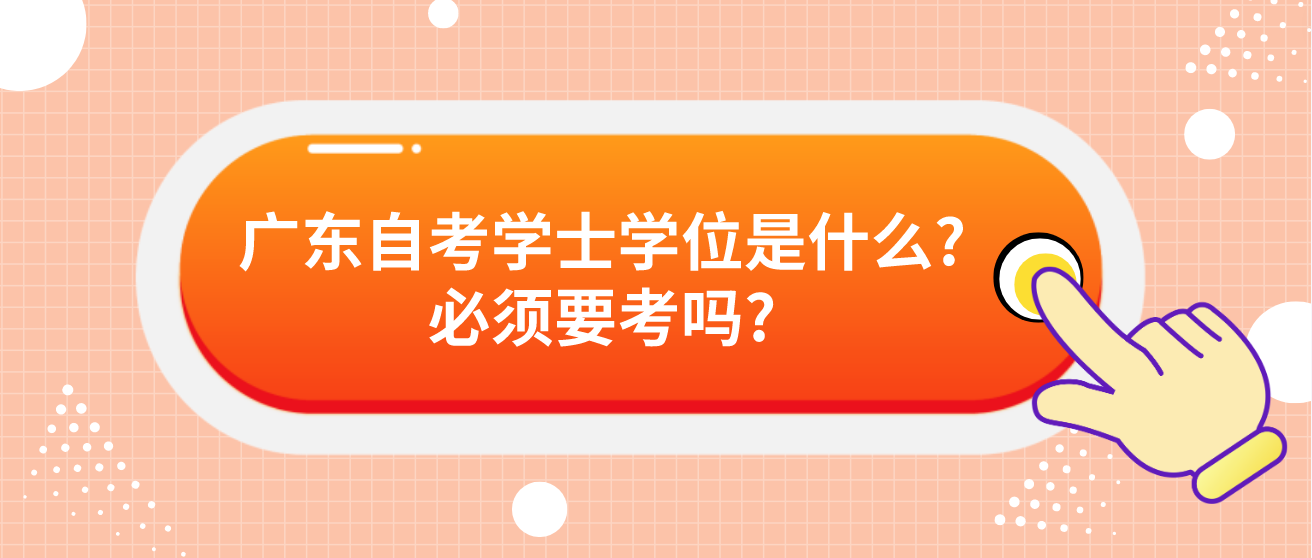 广东自考学士学位是什么?必须要考吗?(图1)