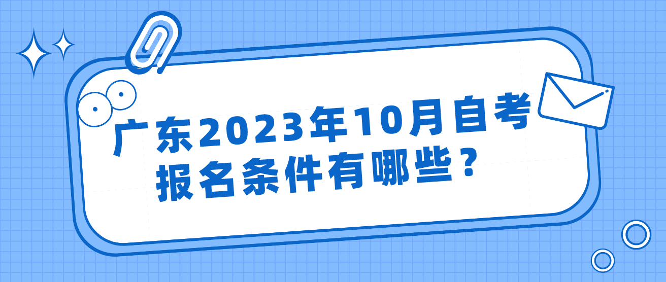 广东2023年10月自考报名条件有哪些？