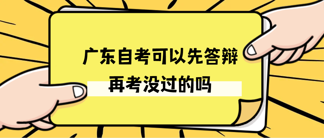 广东自考可以先答辩再考没过的吗(图1)