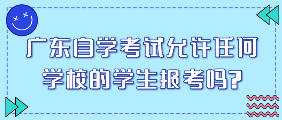 广东自学考试允许任何学校的学生报考吗?