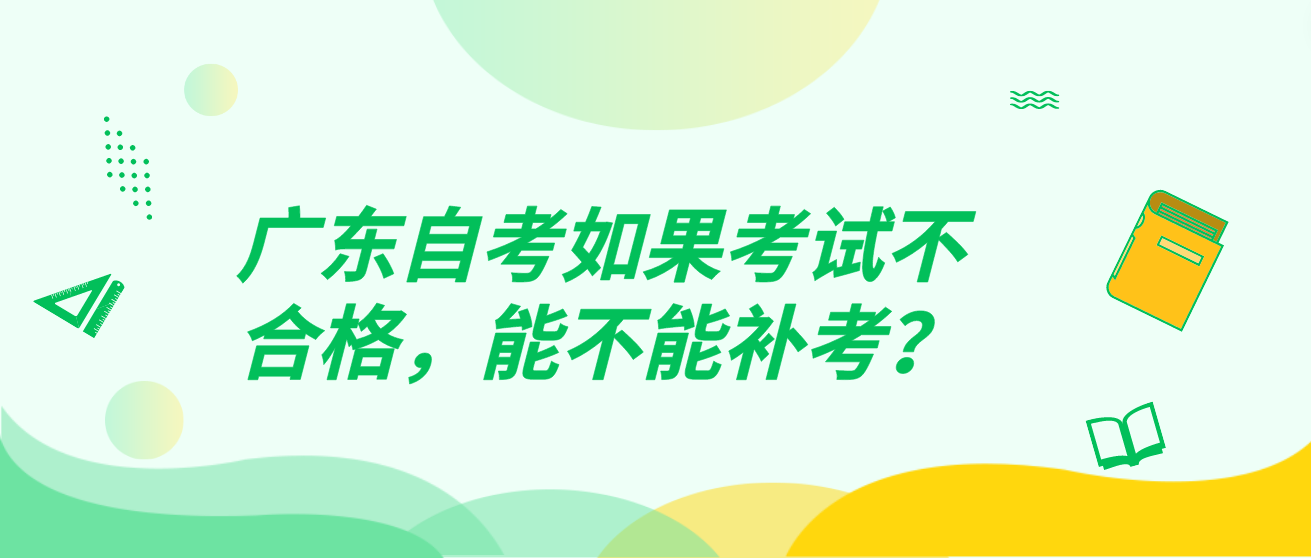 广东自考如果考试不合格，能不能补考？
