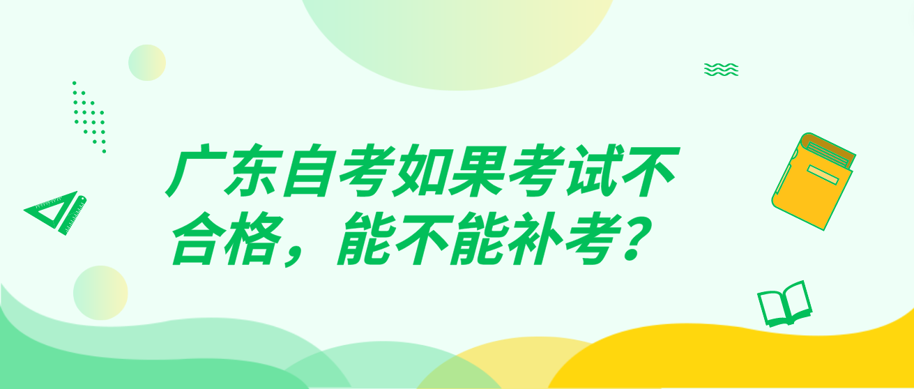 广东自考如果考试不合格，能不能补考？(图1)