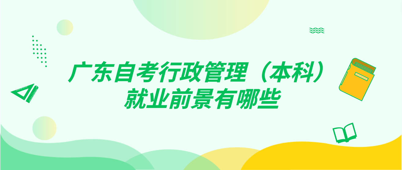 广东自考行政管理（本科）就业前景有哪些(图1)